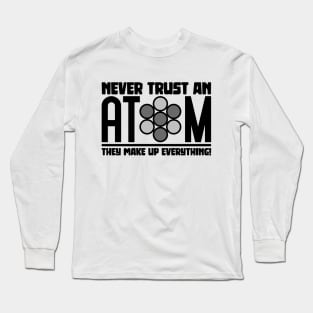 Never Trust An Atom Long Sleeve T-Shirt